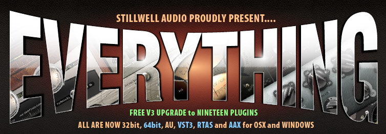 Stillwell Audio proudly present EVERYTHING - a FREE upgrade to 19 plugins - All are now 32bit, 64bit, AU, VST3, RTAS and AAX for OSX and Windows.